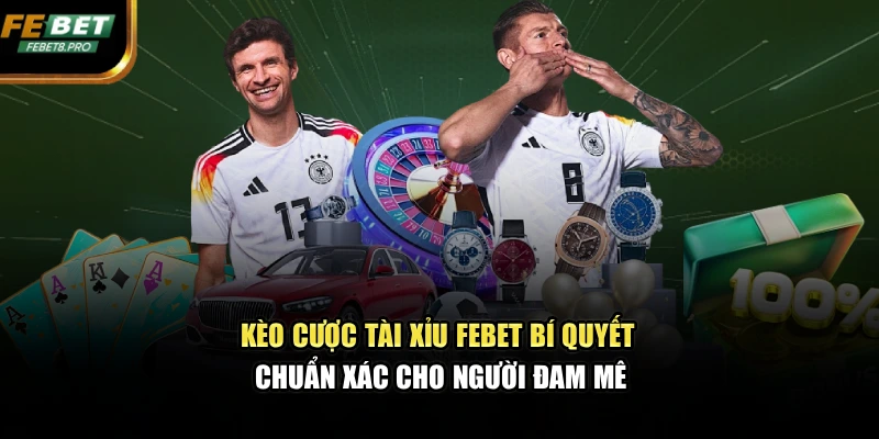 Kèo Cược Tài Xỉu FEBET – Bí Quyết Chuẩn Xác Cho Người Đam Mê