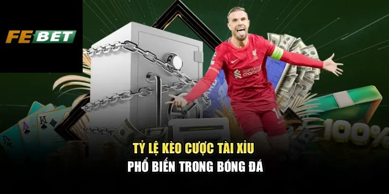 Tỷ lệ kèo cược tài xỉu phổ biến trong bóng đá